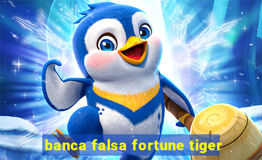 banca falsa fortune tiger